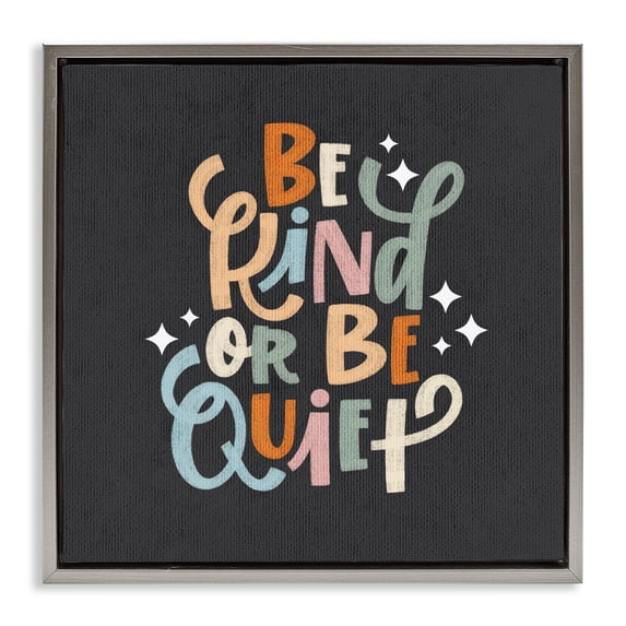 Stupell Industries Be Kind Or Quiet Quotes and Sayings Painting Gray Floater Framed Canvas Art Print Wall Art, 25 x 25