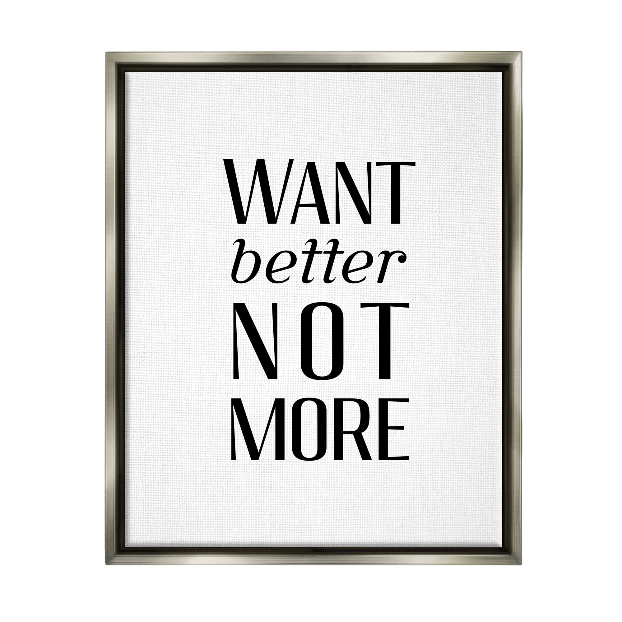 Stupell Industries Better Not More Phrase Inspirational Painting Gray Floater Framed Art Print Wall Art, 17 x 21
