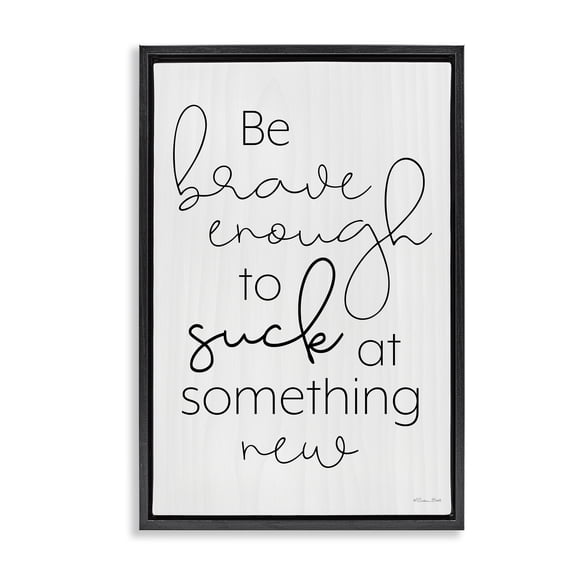 Stupell Industries Contemporary Brave Enough To Suck At Something Black Floating Frame Canvas Art, 17 x 25, by Susan Ball