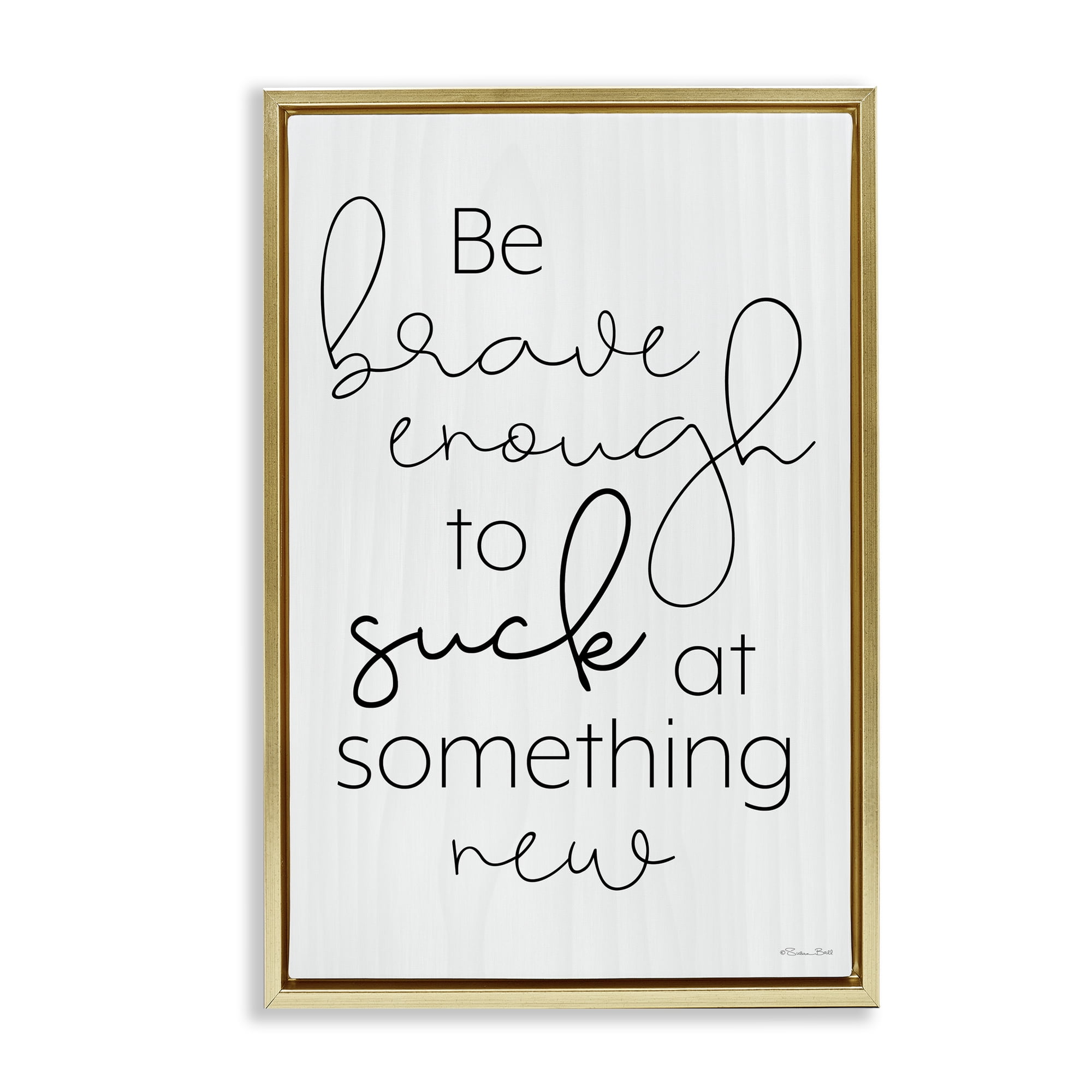 Stupell Industries Brave Enough To Suck At Something Gold Framed Floater Canvas Wall Art, design by Susan Ball