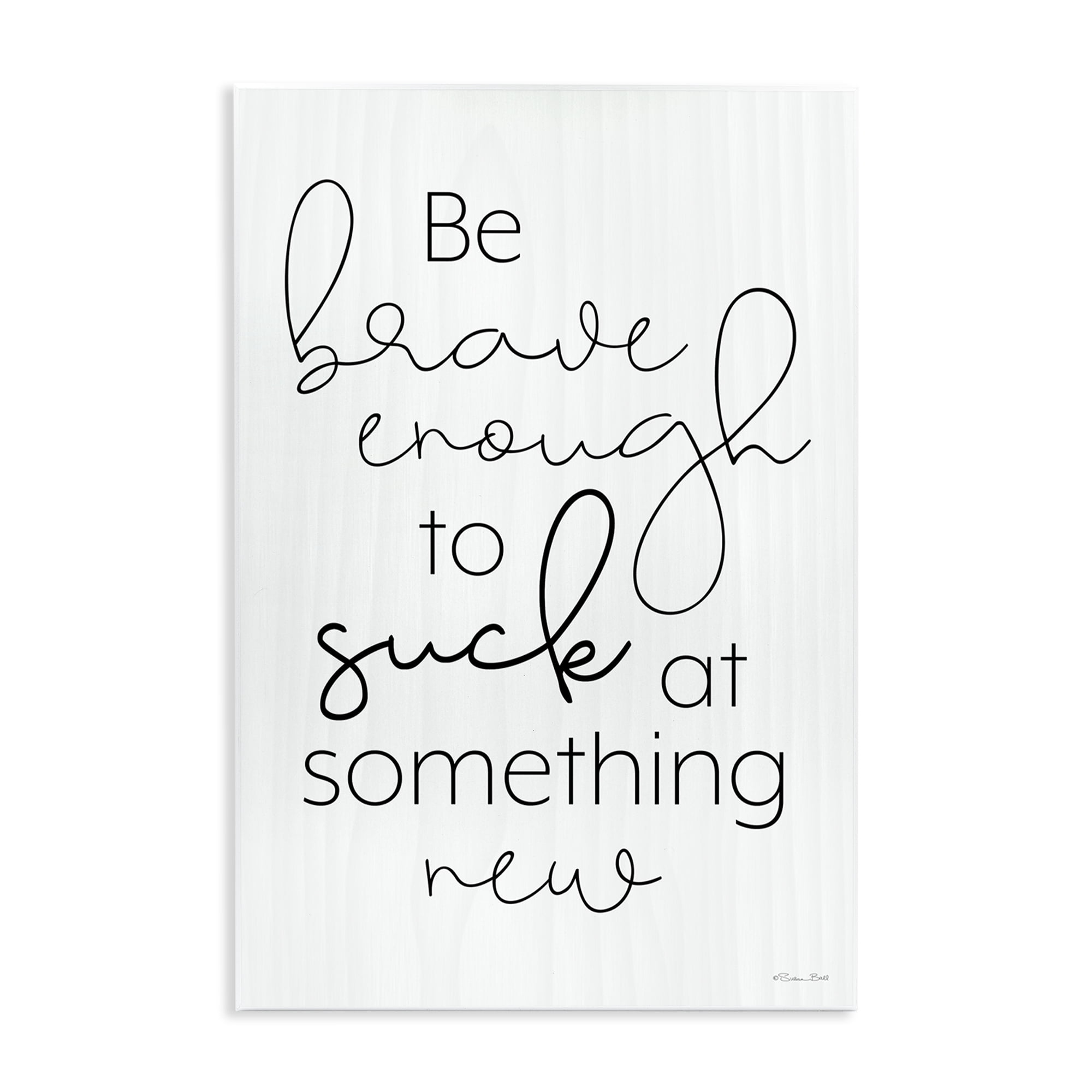 Stupell Industries Brave Enough To Suck At Something Wall Plaque Art, design by Susan Ball