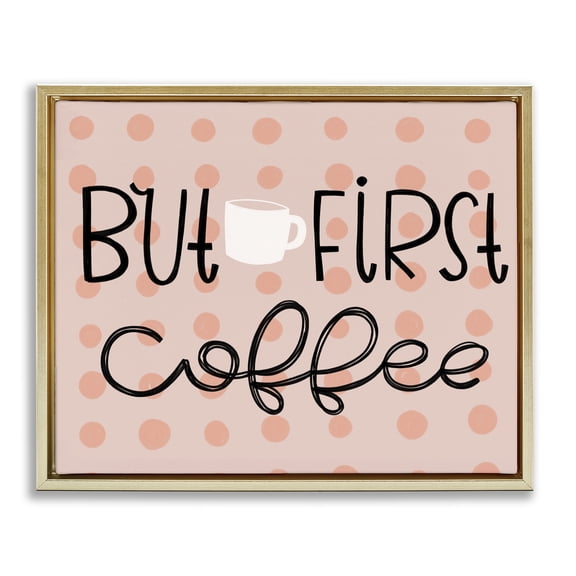 Stupell Industries But First Coffee Polka Dots Quotes and Sayings Painting Gold Floater Framed Canvas Art Print Wall Art, 21 x 17