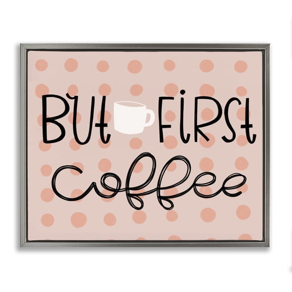 Stupell Industries But First Coffee Polka Dots Quotes and Sayings Painting Gray Floater Framed Canvas Art Print Wall Art, 21 x 17