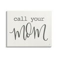 thumbnail image 1 of Stupell Industries Call Your Mom Encouraging Casual Typography Phrase Graphic Art Gallery Wrapped Canvas Print Wall Art, Design by Fearfully Made Creations, 1 of 7