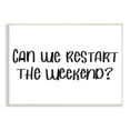 thumbnail image 1 of Stupell Industries Can We Restart the Weekend Phrase Black White, 15 x 10, Design by Sd Graphics Studio, 1 of 4