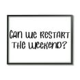 thumbnail image 1 of Stupell Industries Can We Restart the Weekend Phrase Black White, 30 x 24, Design by Sd Graphics Studio, 1 of 7