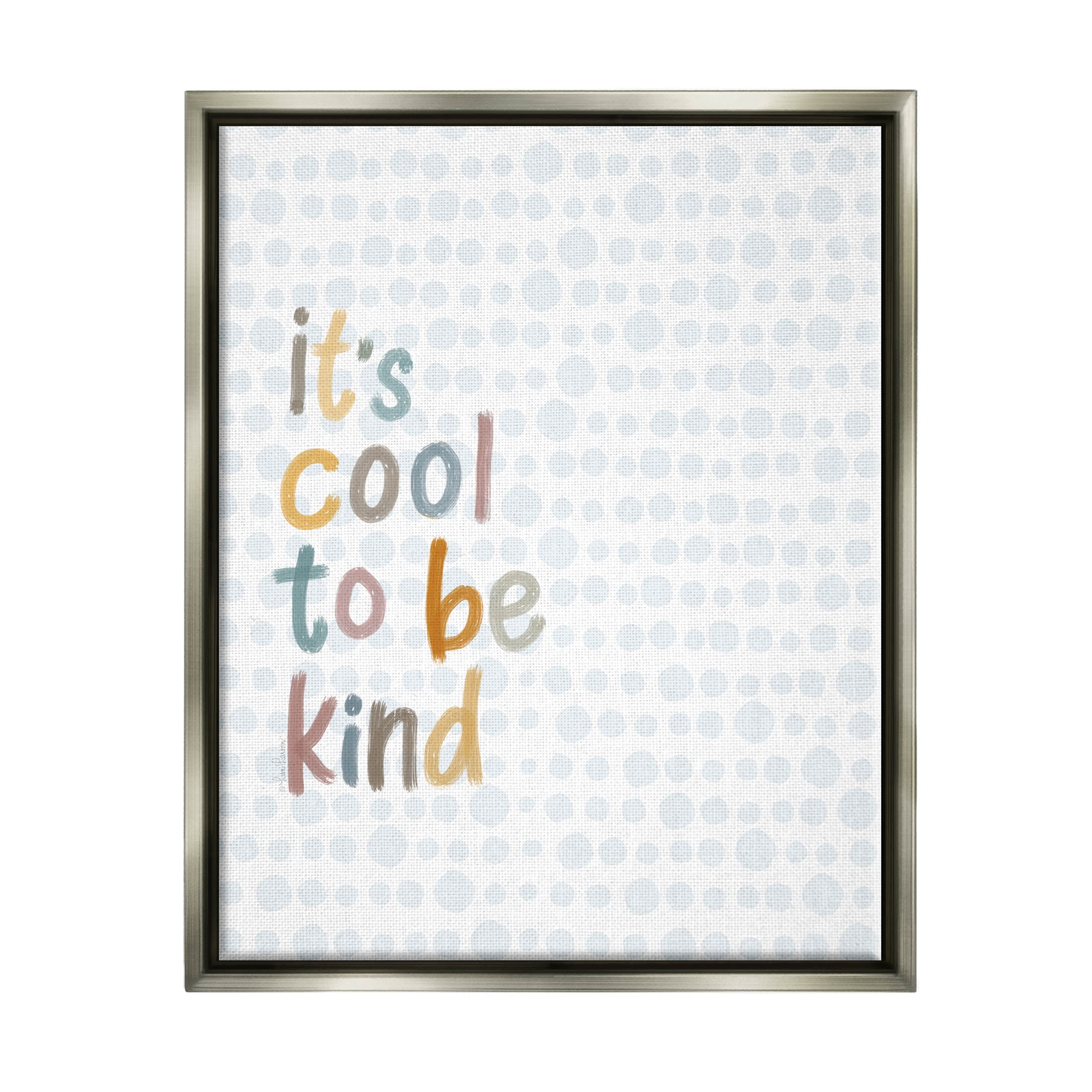 Stupell Industries Cool To Be Kind Polka Dot Pattern Graphic Art Luster Gray Floating Framed Canvas Print Wall Art, Design by Lisa Larson Licensing