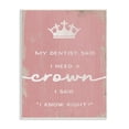 thumbnail image 1 of Stupell Industries Dentist Said I Need Crown Funny Girls Phrase, 10 x 15, Design by Daphne Polselli, 1 of 5