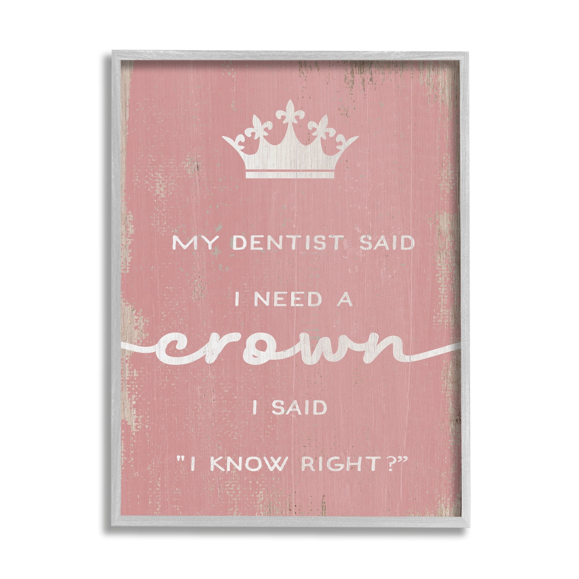 Stupell Industries Dentist Said I Need Crown Funny Girls Phrase, 16