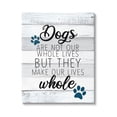thumbnail image 1 of Stupell Industries Dogs Make Our Lives Whole Paw Icon Striped Backdrop,24 x 30, Design by Kim Allen, 1 of 5