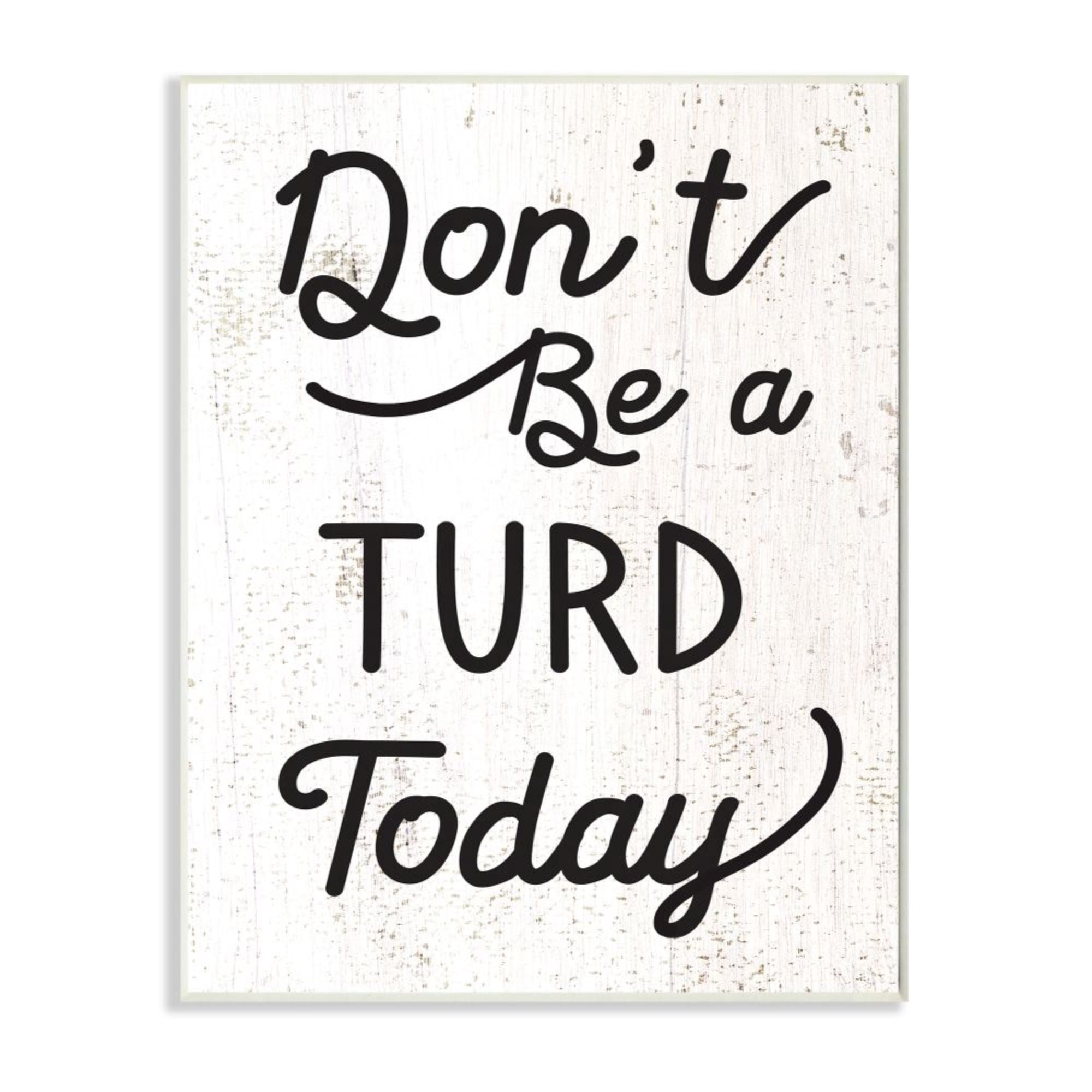Stupell Industries Don't Be A Turd Phrase Funny Distressed Charm Design by Daphne Polselli