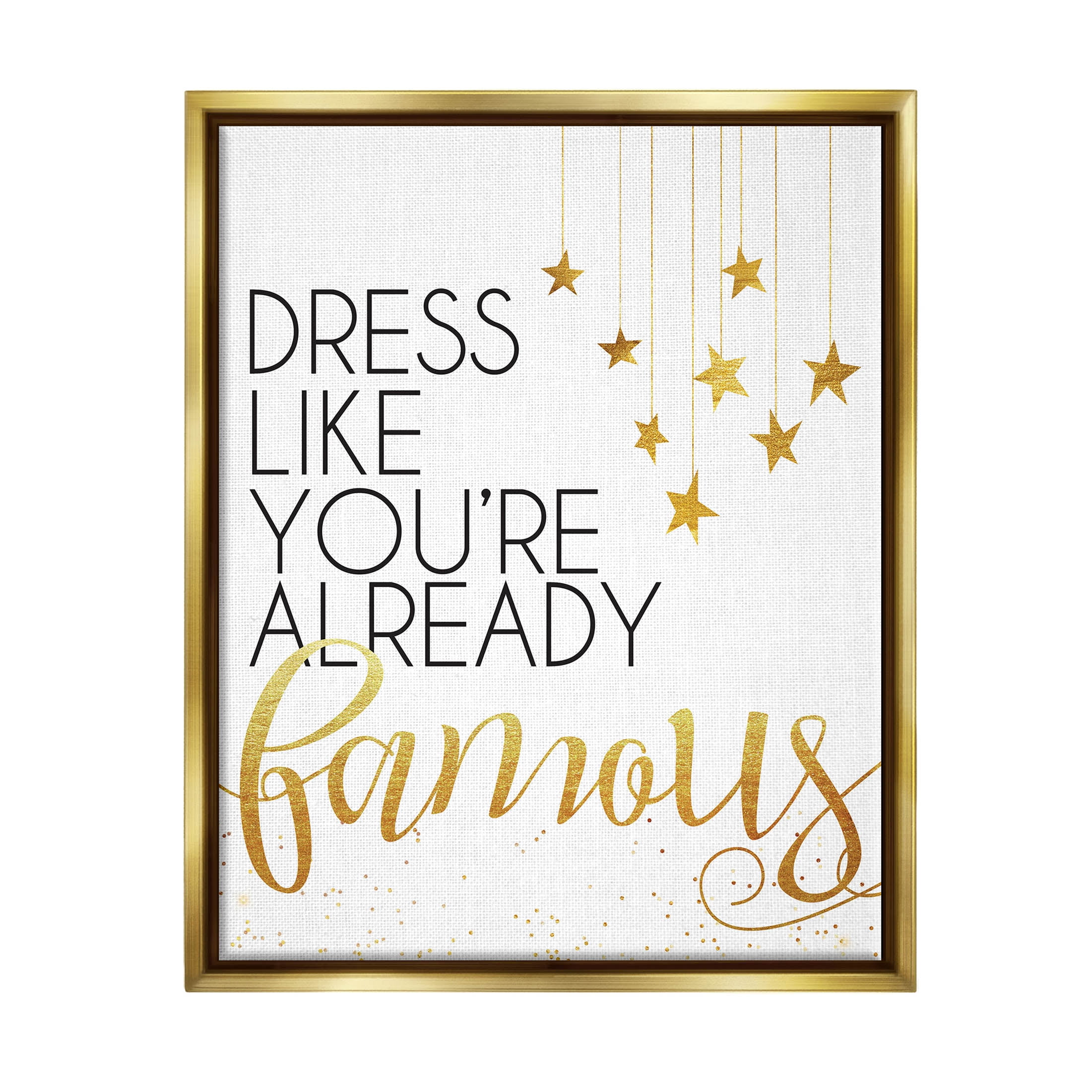 Stupell Industries Dress Like You're Already Famous Graphic Art Metallic Gold Floating Framed Canvas Print Wall Art, Design by Alli Rogosich