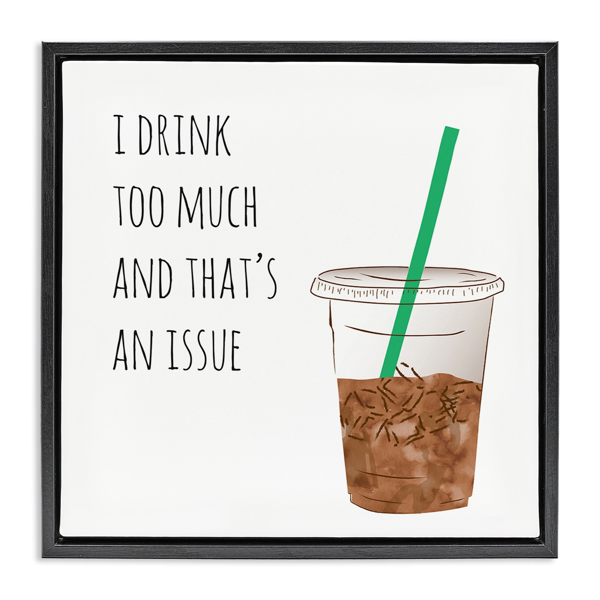 Stupell Industries Drink Too Much Funny Coffee Phrase Food & Beverage Painting Black Floater Framed Canvas Art Print Wall Art, 25 x 25
