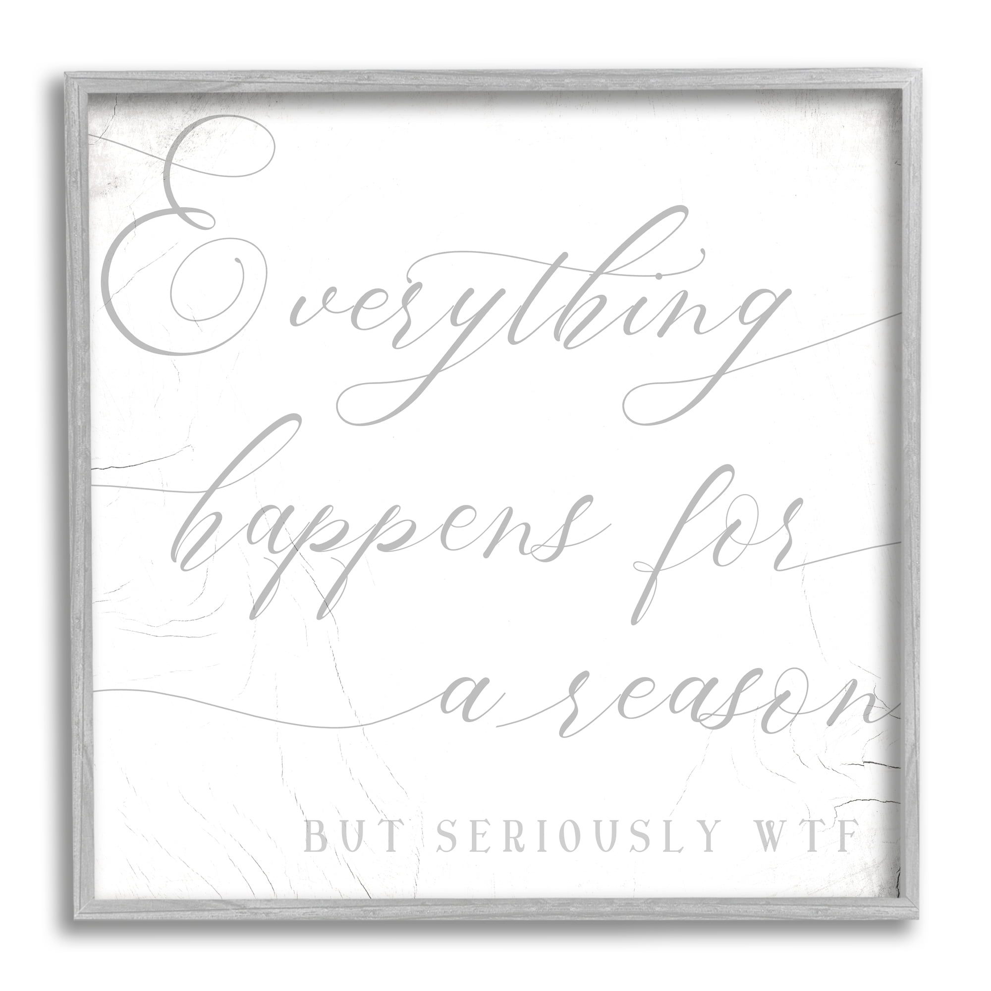 Stupell Industries Everything Happens for Reason Seriously WTF Sassy Humor Inspirational Painting Gray Framed Art Print Wall Art, 24 x 24