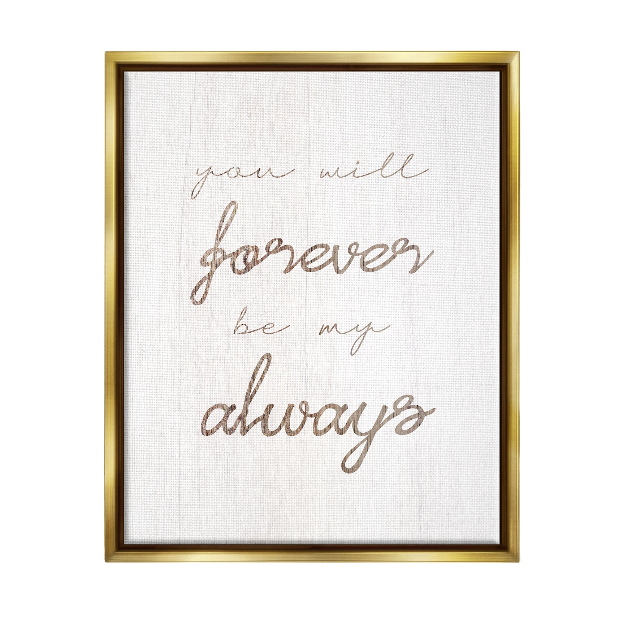 Stupell Industries Forever Be My Always Inspirational Painting Gold Floater Framed Canvas Art Print Wall Art, 17 x 21