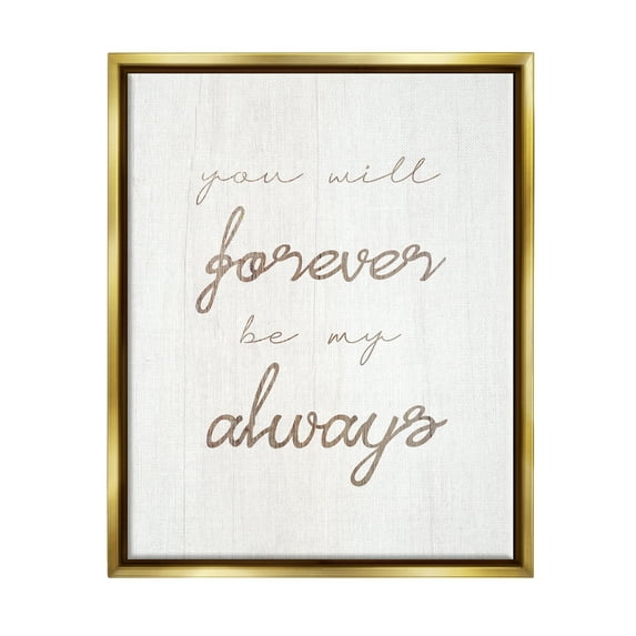 Stupell Industries Forever Be My Always Inspirational Painting Gold Floater Framed Canvas Art Print Wall Art, 17 x 21