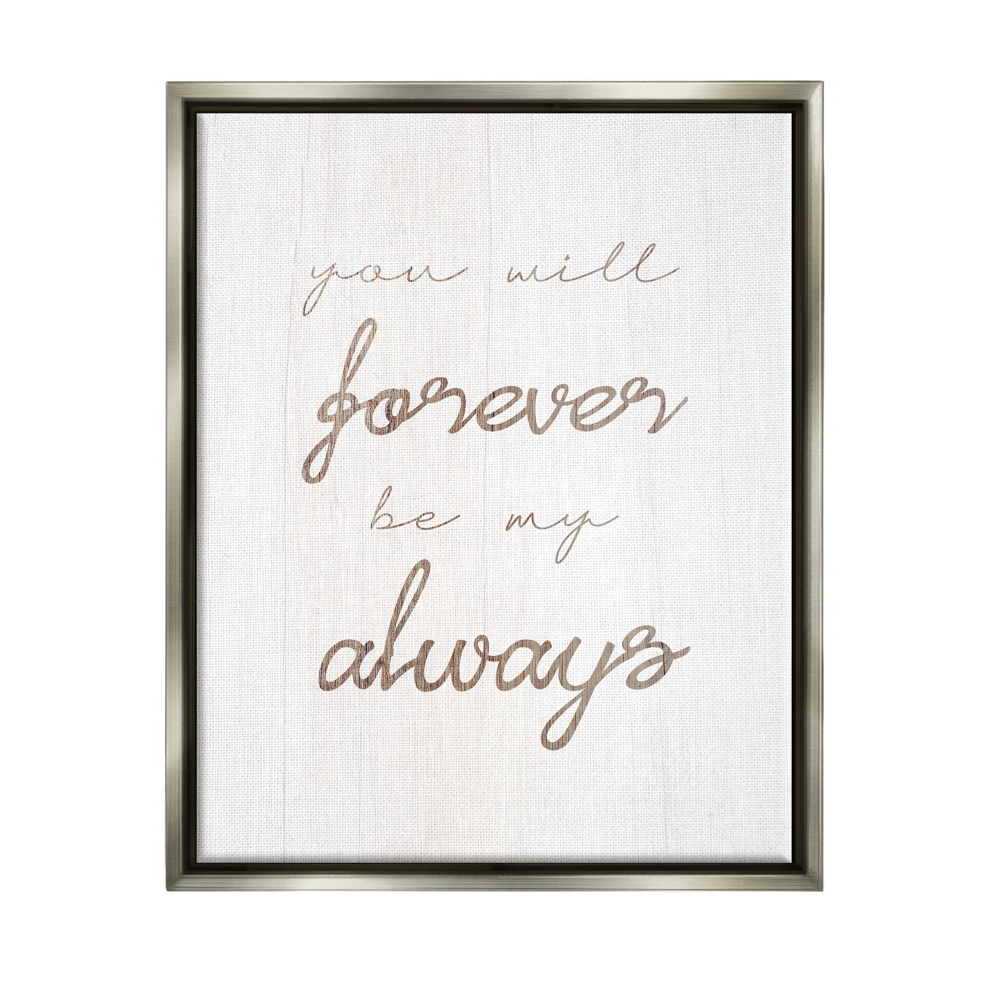 Stupell Industries Forever Be My Always Inspirational Painting Gray Floater Framed Canvas Art Print Wall Art, 17 x 21