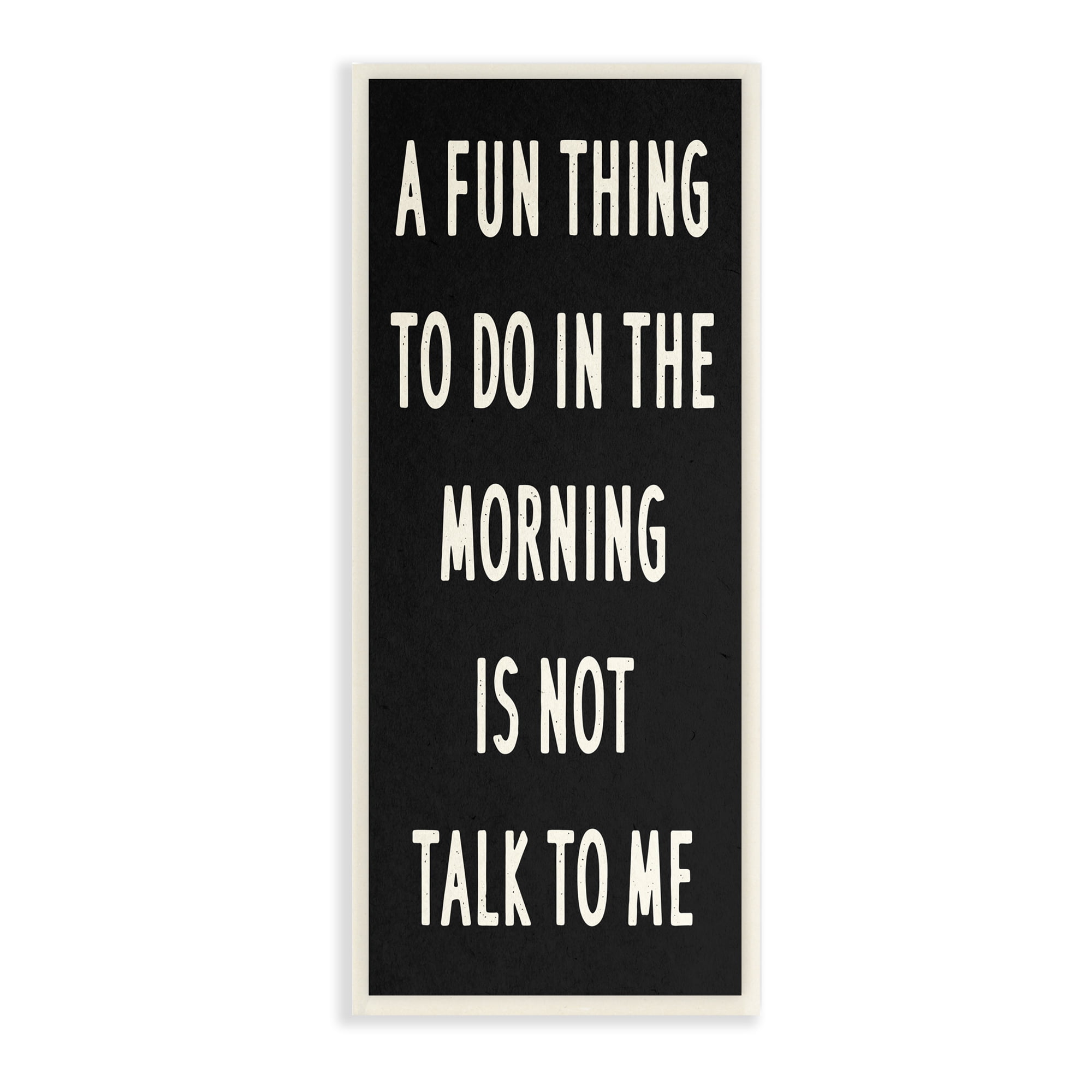 Stupell Industries Fun Thing in Morning Not Talk Phrase Joke, 7 x 17, Design by Daphne Polselli