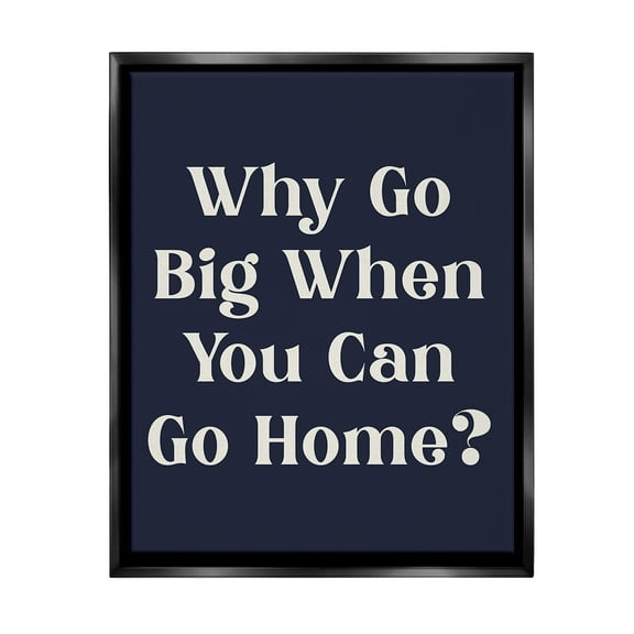 Stupell Industries Funny Why Go Big Typography Painting Black Floater Framed Canvas Art Print Wall Art, 17 x 21