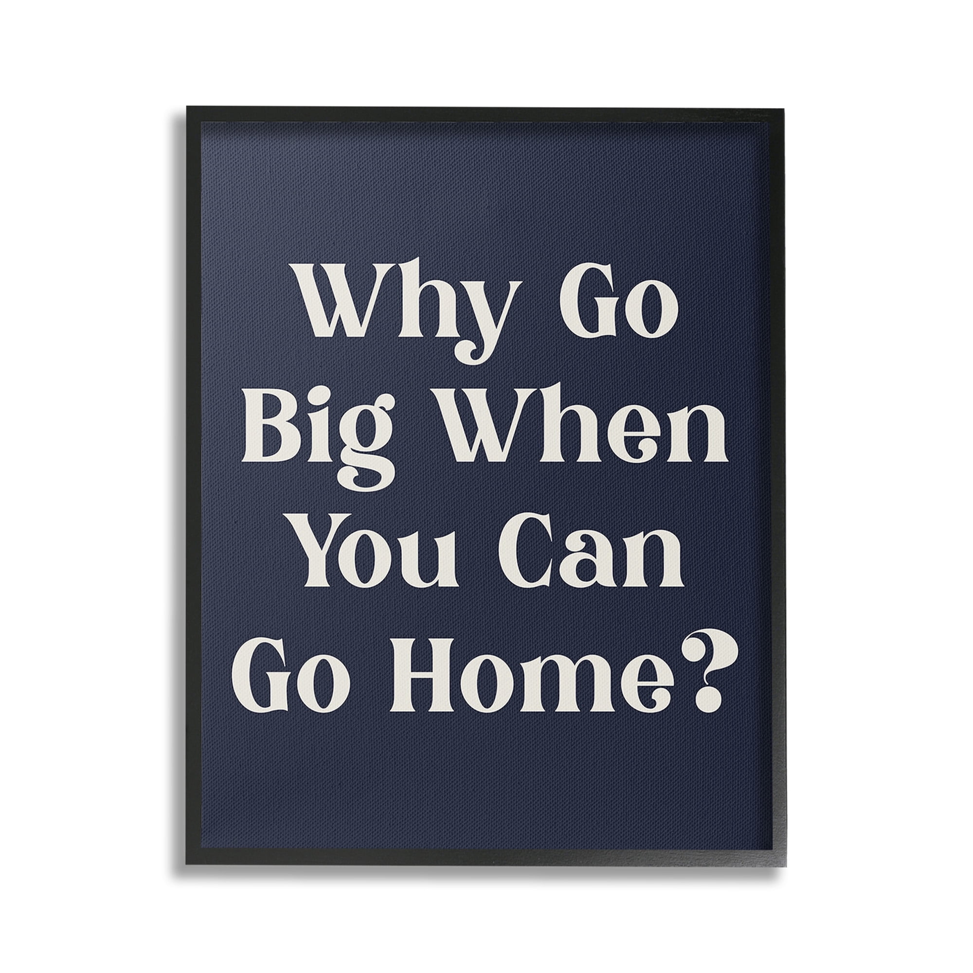 Stupell Industries Funny Why Go Big Typography Painting Black Framed Art Print Wall Art, 24 x 30