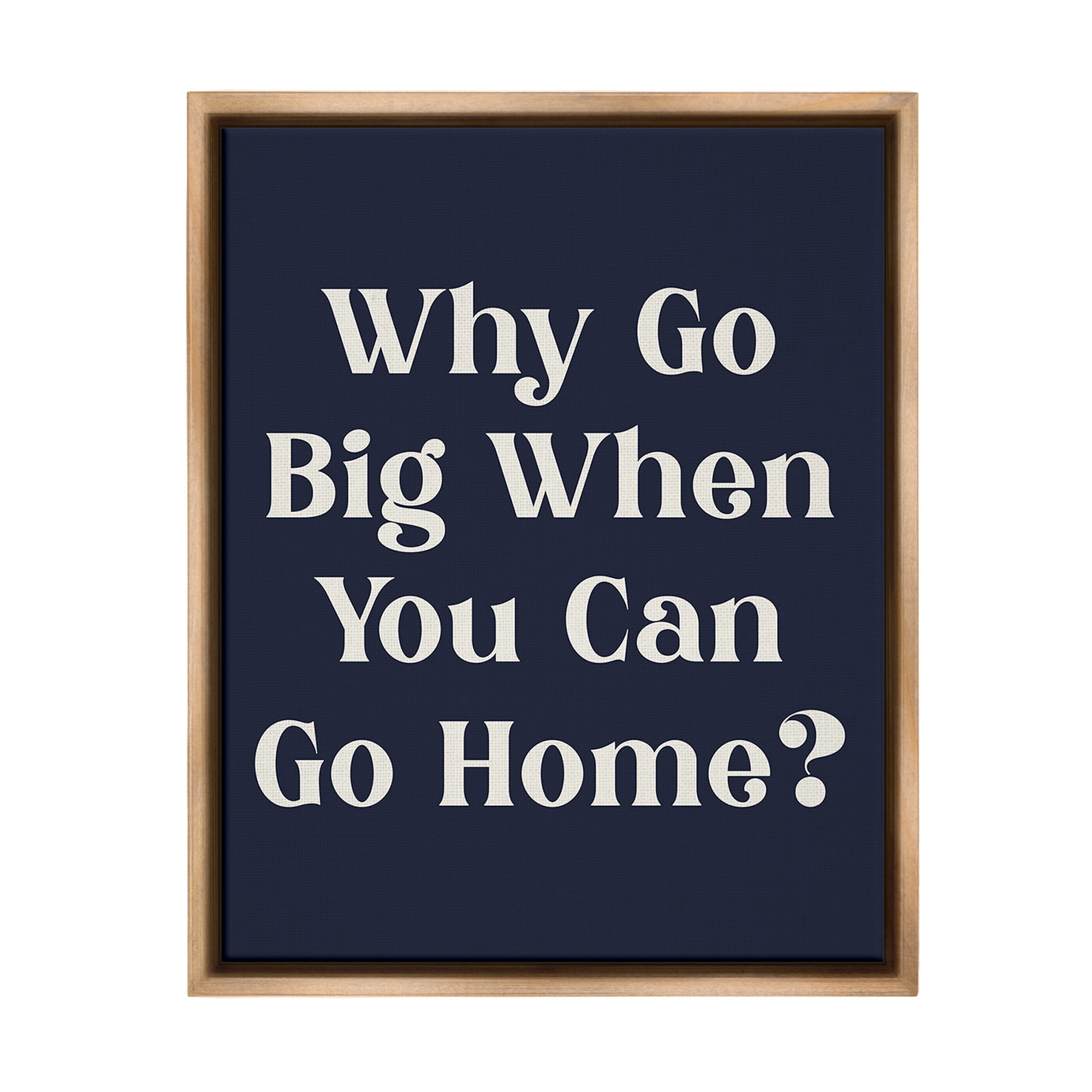 Stupell Industries Funny Why Go Big Typography Painting Brown Floater Framed Canvas Art Print Wall Art, 25 x 31