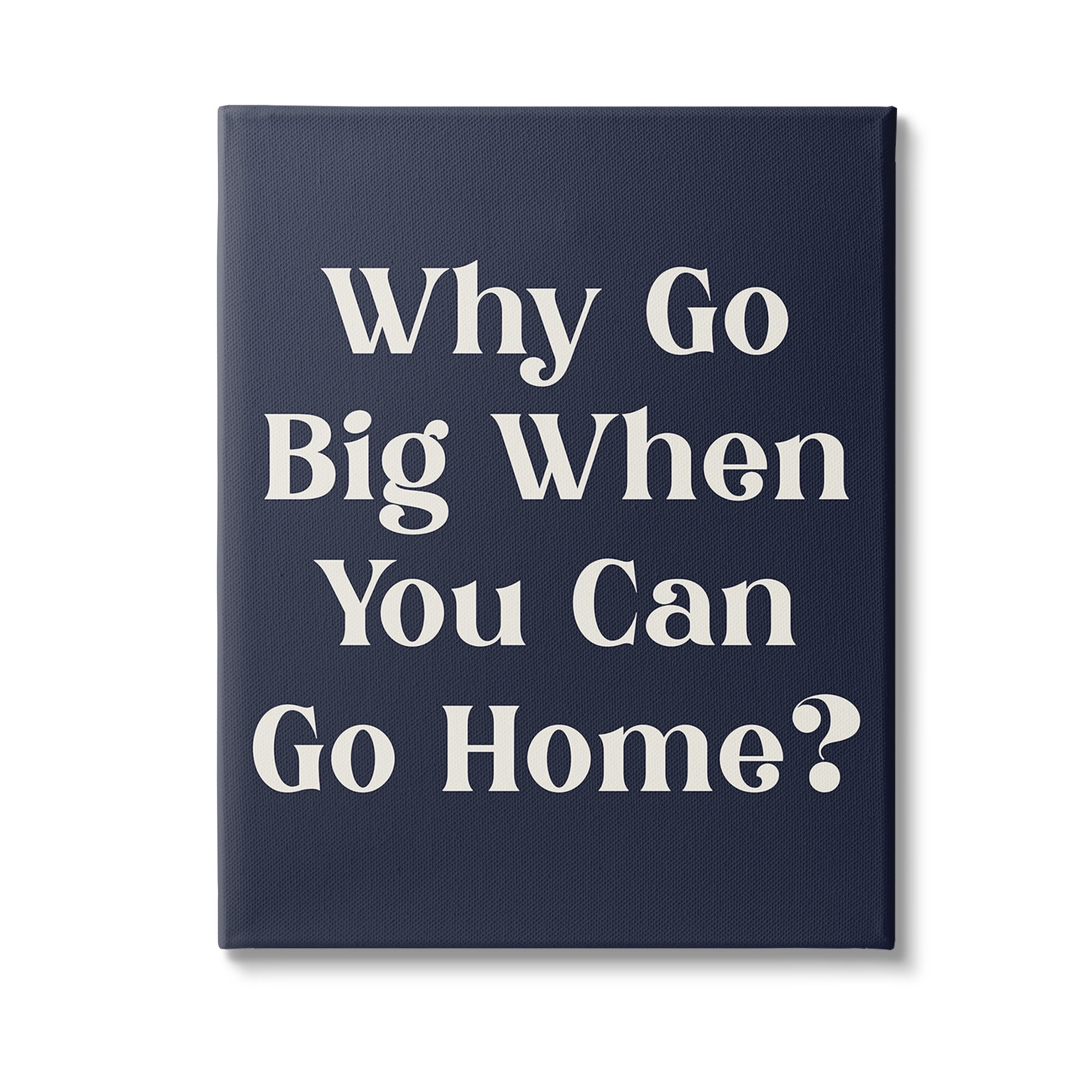 Stupell Industries Funny Why Go Big Typography Painting Gallery Wrapped Canvas Art Print Wall Art, 24 x 30