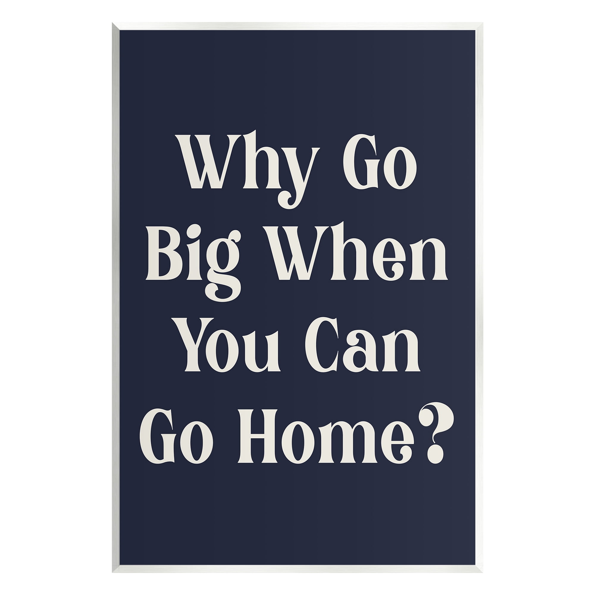 Stupell Industries Funny Why Go Big Typography Painting Unframed Art Print Wall Art, 10 x 15