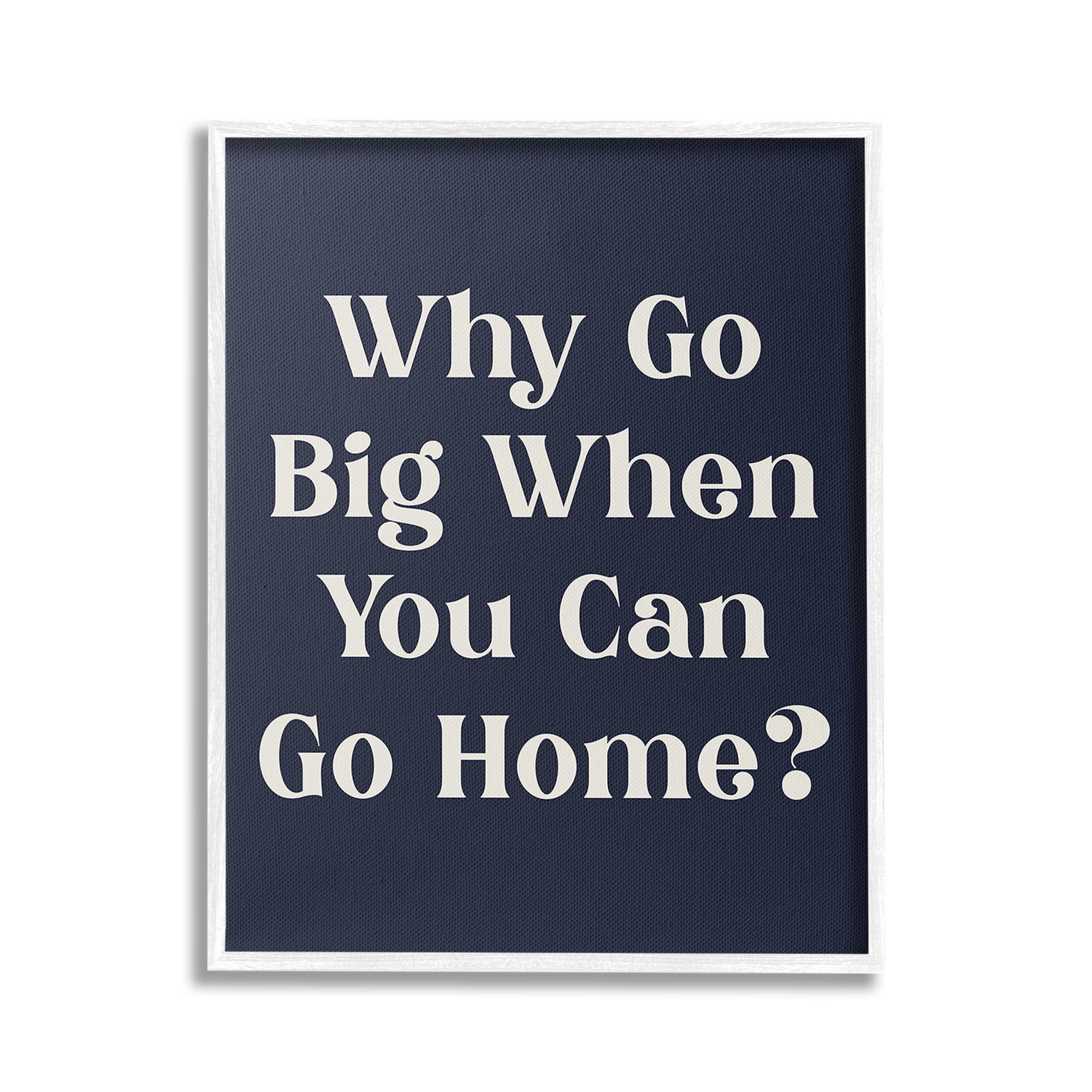 Stupell Industries Funny Why Go Big Typography Painting White Framed Art Print Wall Art, 16 x 20