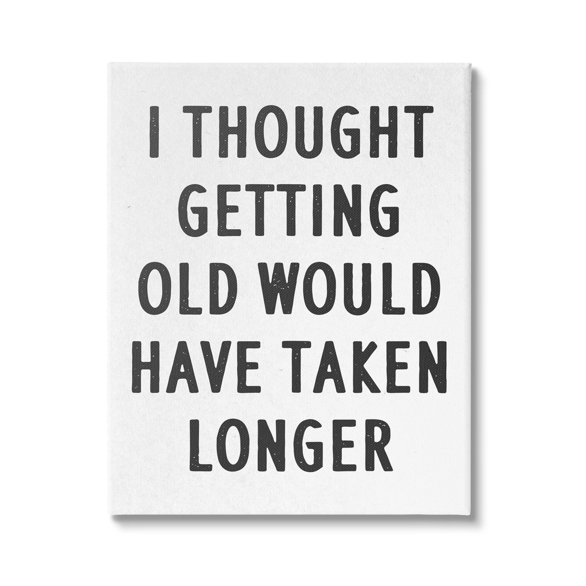Stupell Industries Getting Old Taking Longer Funny Typography Painting Gallery Wrapped Canvas Print Wall Art