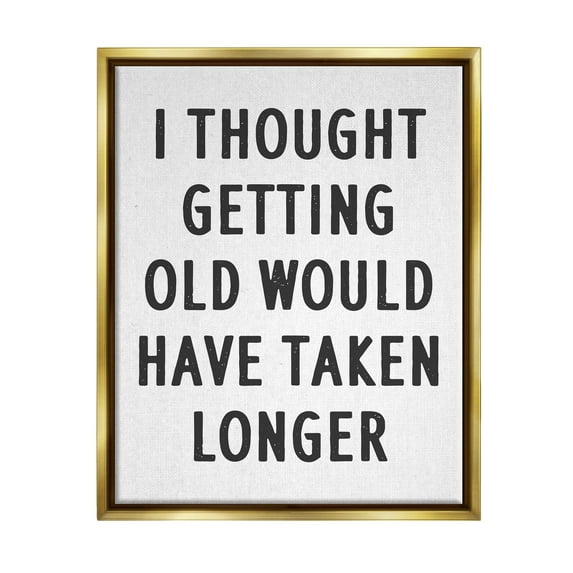Stupell Industries Getting Old Taking Longer Funny Typography Painting Gold Floater Framed Art Print Wall Art