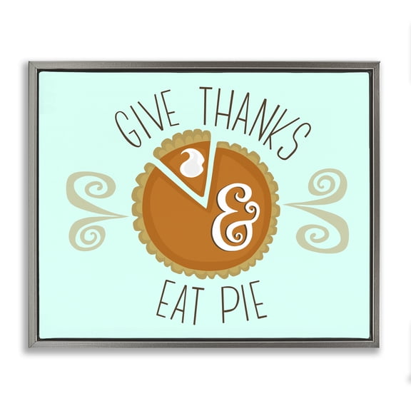 Stupell Industries Give Thanks Eat Pie Food & Beverage Painting Gray Floater Framed Canvas Art Print Wall Art, 21 x 17