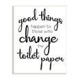 thumbnail image 1 of Stupell Industries Good Things Happen Change Toilet Paper Bathroom Phrase, 10 x 15,Design by Lauren Gibbons, 1 of 5