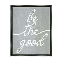Stupell Industries Grey Be The Good Inspirational Painting Black Floater Framed Art Print Wall Art, 17 x 21