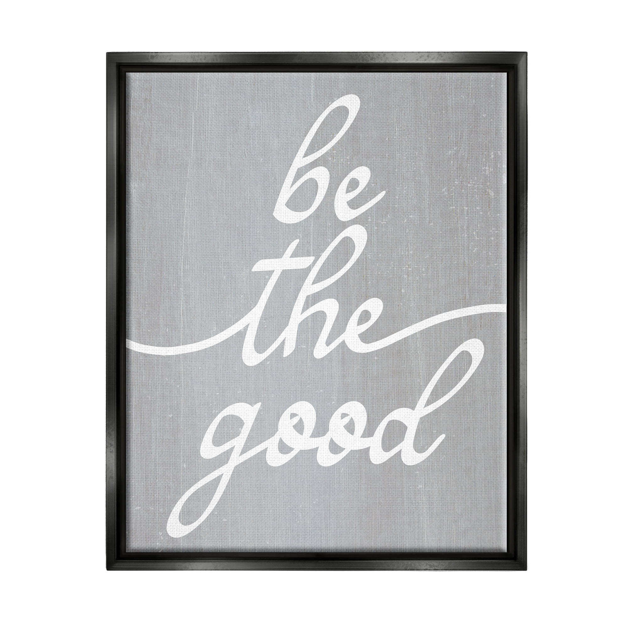 Stupell Industries Grey Be The Good Inspirational Painting Black Floater Framed Art Print Wall Art, 25 x 31