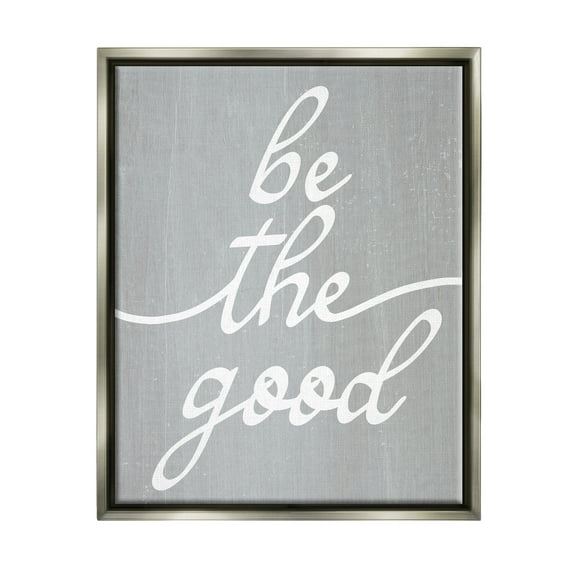 Stupell Industries Grey Be The Good Inspirational Painting Gray Floater Framed Art Print Wall Art, 17 x 21