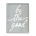 thumbnail image 1 of Stupell Industries Grey Be The Good Inspirational Painting Gray Framed Art Print Wall Art, 24 x 30, 1 of 8