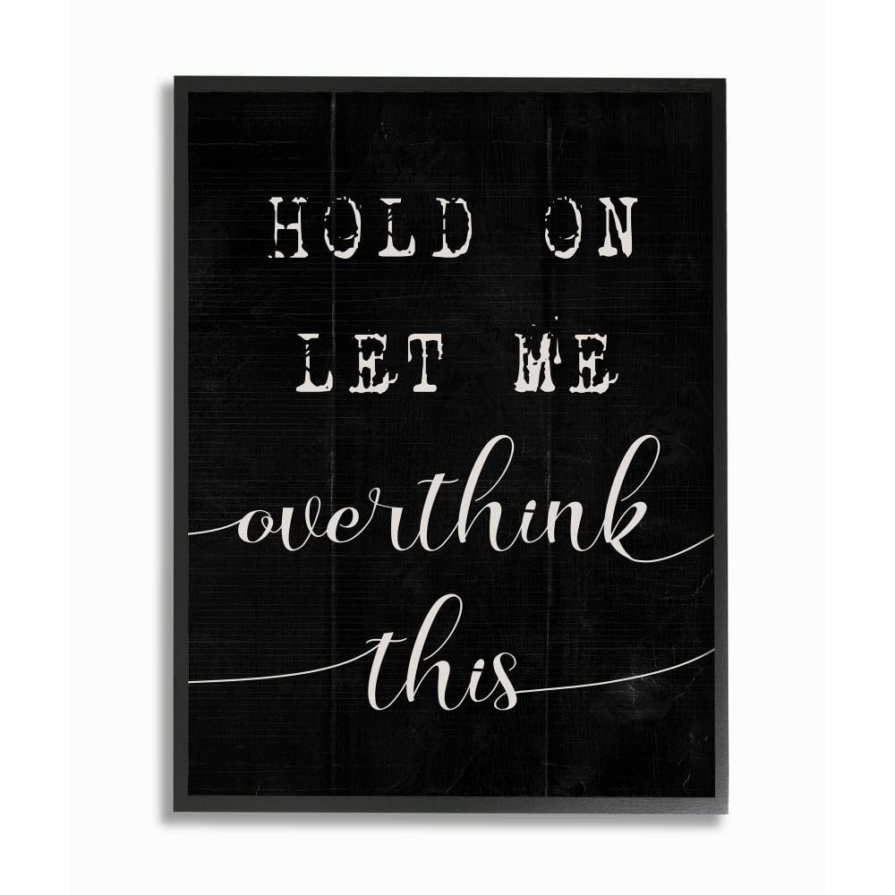 Stupell Industries Hold On Let Me Overthink This Quote Black White Designed by Daphne Polselli