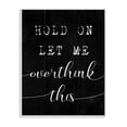 thumbnail image 1 of Stupell Industries Hold On Let Me Overthink This Quote Black White Designed by Daphne Polselli, 1 of 6
