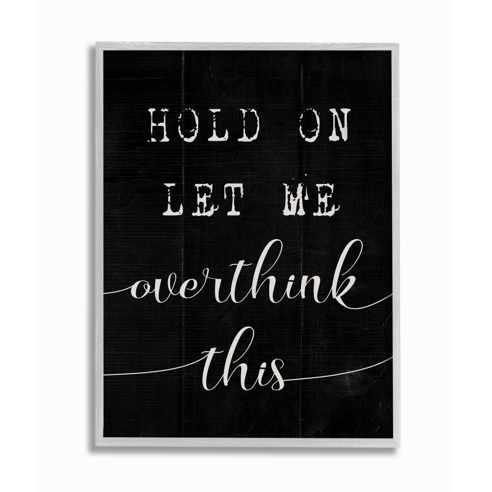 Stupell Industries Hold On Let Me Overthink This Quote Black White Designed by Daphne Polselli