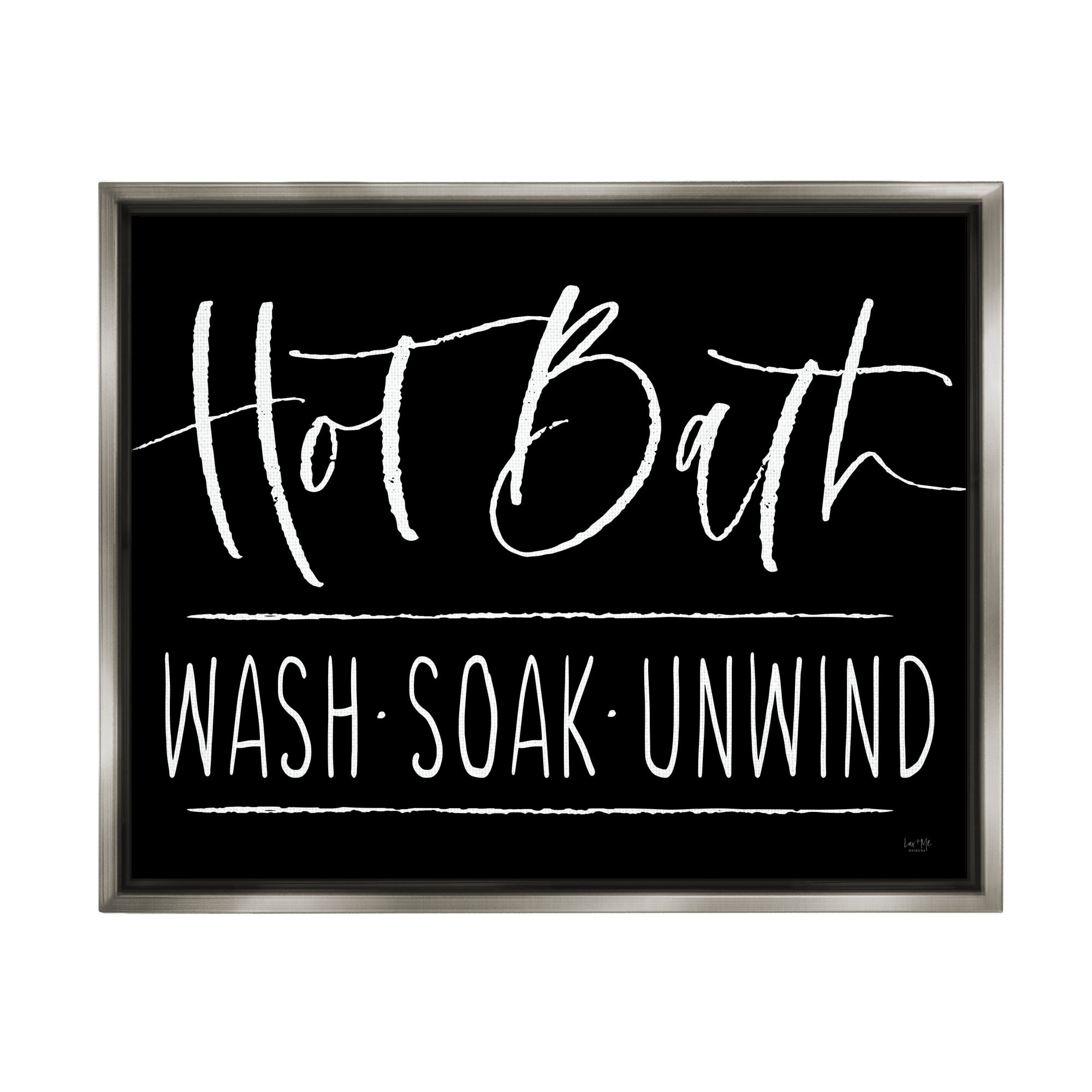 Stupell Industries Hot Bath Wash Soak Unwind Bathroom Typography Graphic Art Luster Gray Floating Framed Canvas Print Wall Art, Design by Lux + Me Designs
