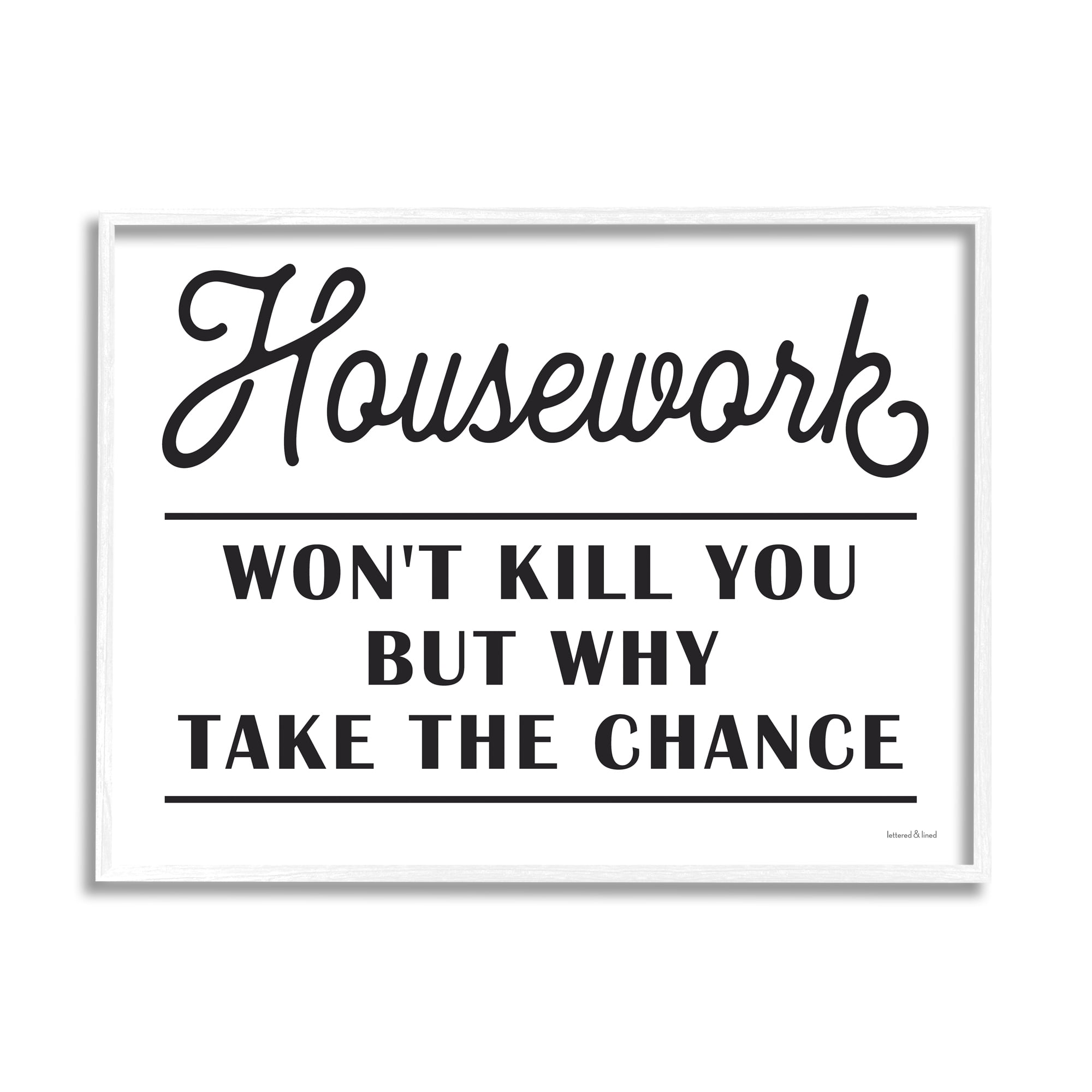 Stupell Industries Housework Work Wont Kill Why Chance Funny Phrase, 20 x 16, Design by Lettered and Lined