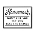 thumbnail image 1 of Stupell Industries Housework Work Wont Kill Why Chance Funny Phrase, 20 x 16, Design by Lettered and Lined, 1 of 5