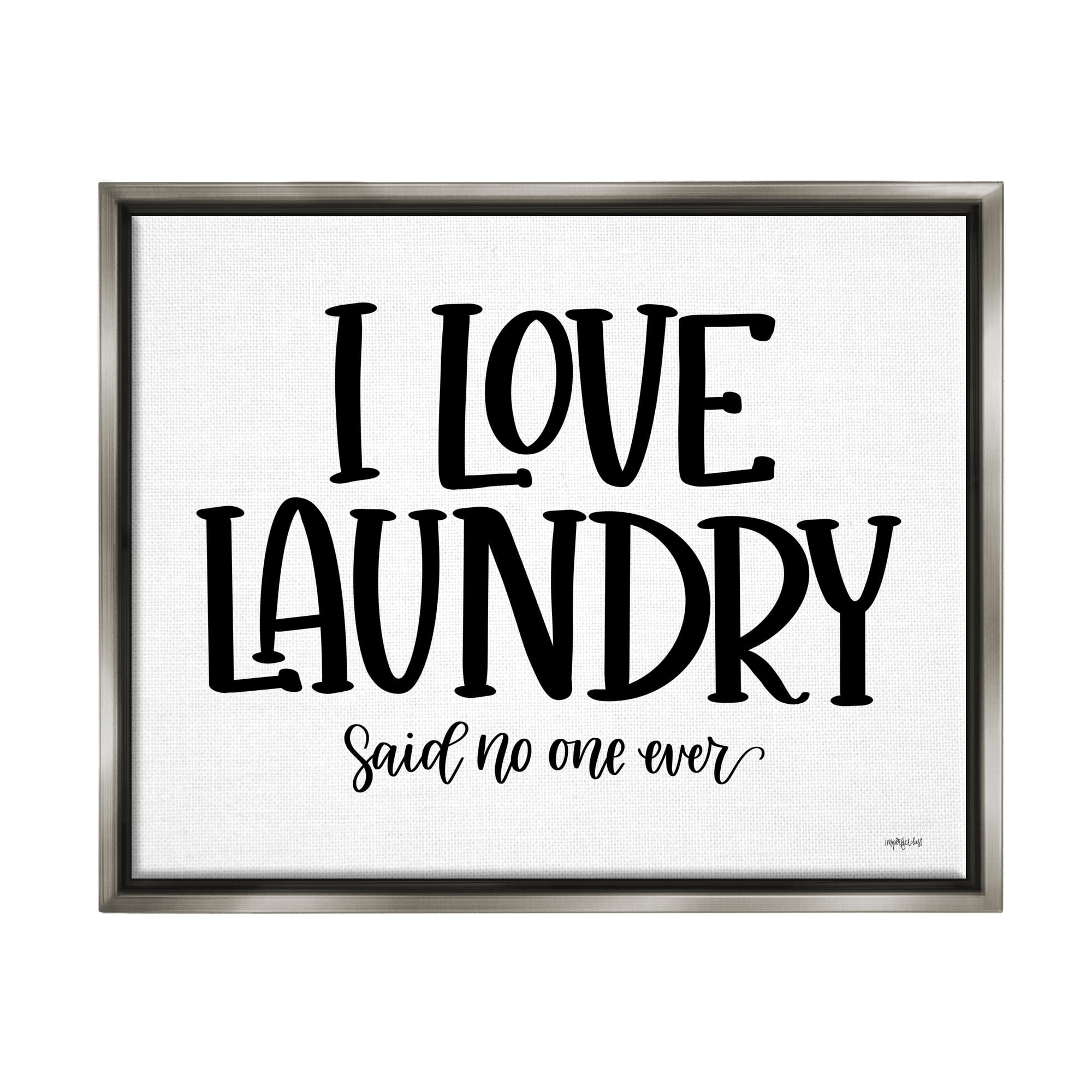 Stupell Industries I Love Laundry Casual Humor Typography Phrase Graphic Art Luster Gray Floating Framed Canvas Print Wall Art, Design by Imperfect Dust