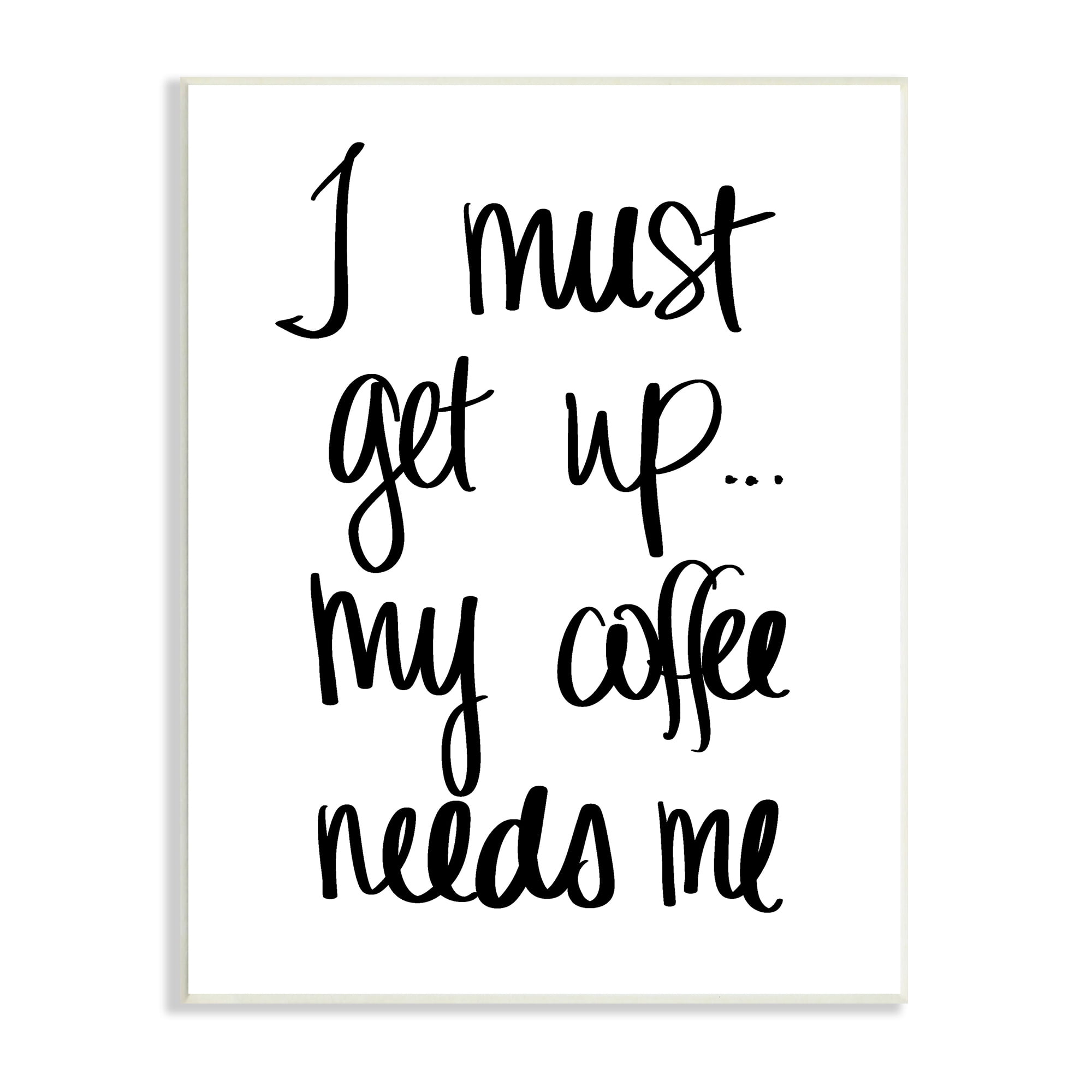 Stupell Industries I Must Get Up Coffee Humor Hand Typography, 10 x 15, Designed by Sd Graphics Studio