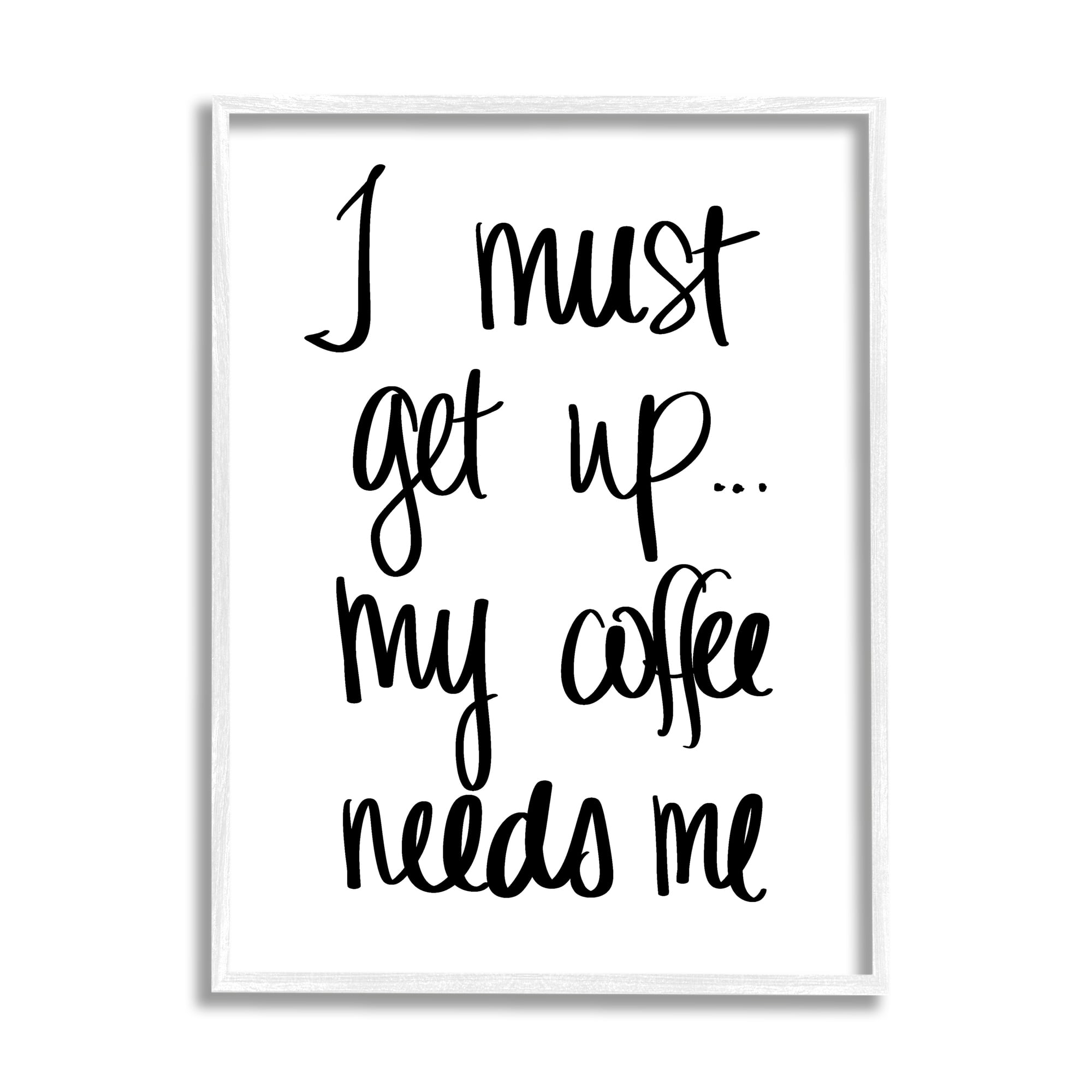 Stupell Industries I Must Get Up Coffee Humor Hand Typography, 24 x 30, Designed by Sd Graphics Studio