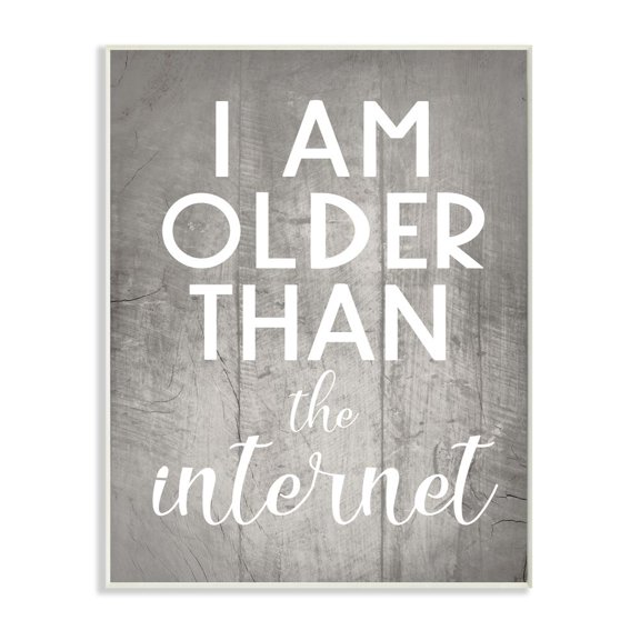 Stupell Industries I am Older than the Internet Rustic Charm Design Wall Plaque Design by Daphne Polselli