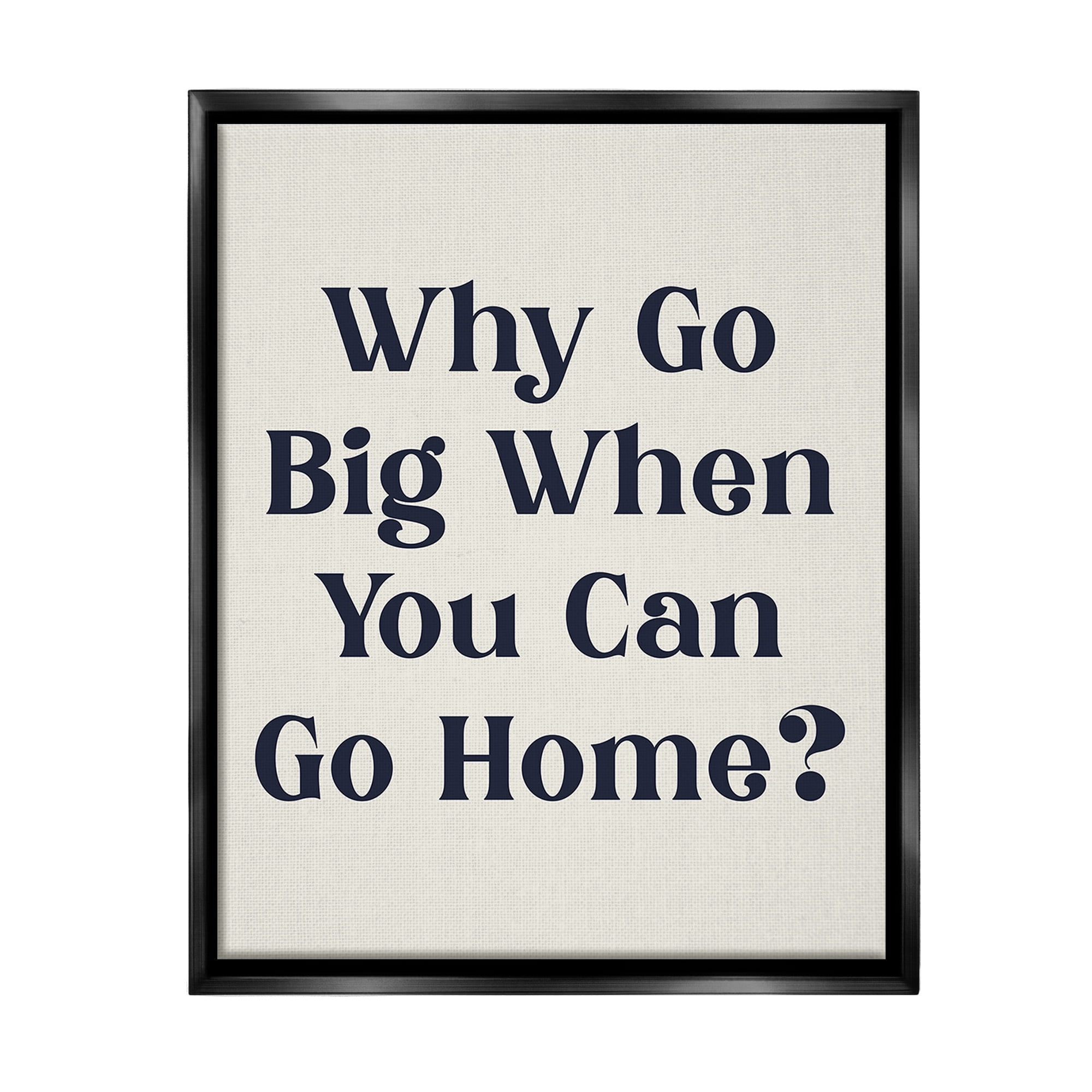 Stupell Industries Introverted Why Go Big Typography Painting Black Floater Framed Canvas Art Print Wall Art, 17 x 21