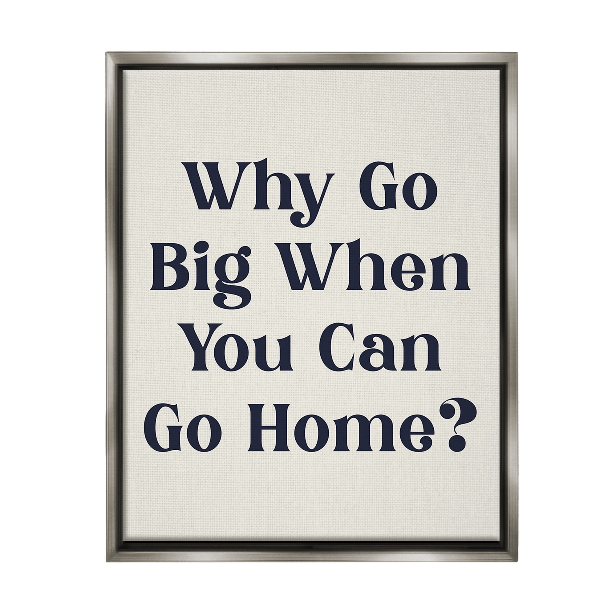 Stupell Industries Introverted Why Go Big Typography Painting Gray Floater Framed Canvas Art Print Wall Art, 17 x 21
