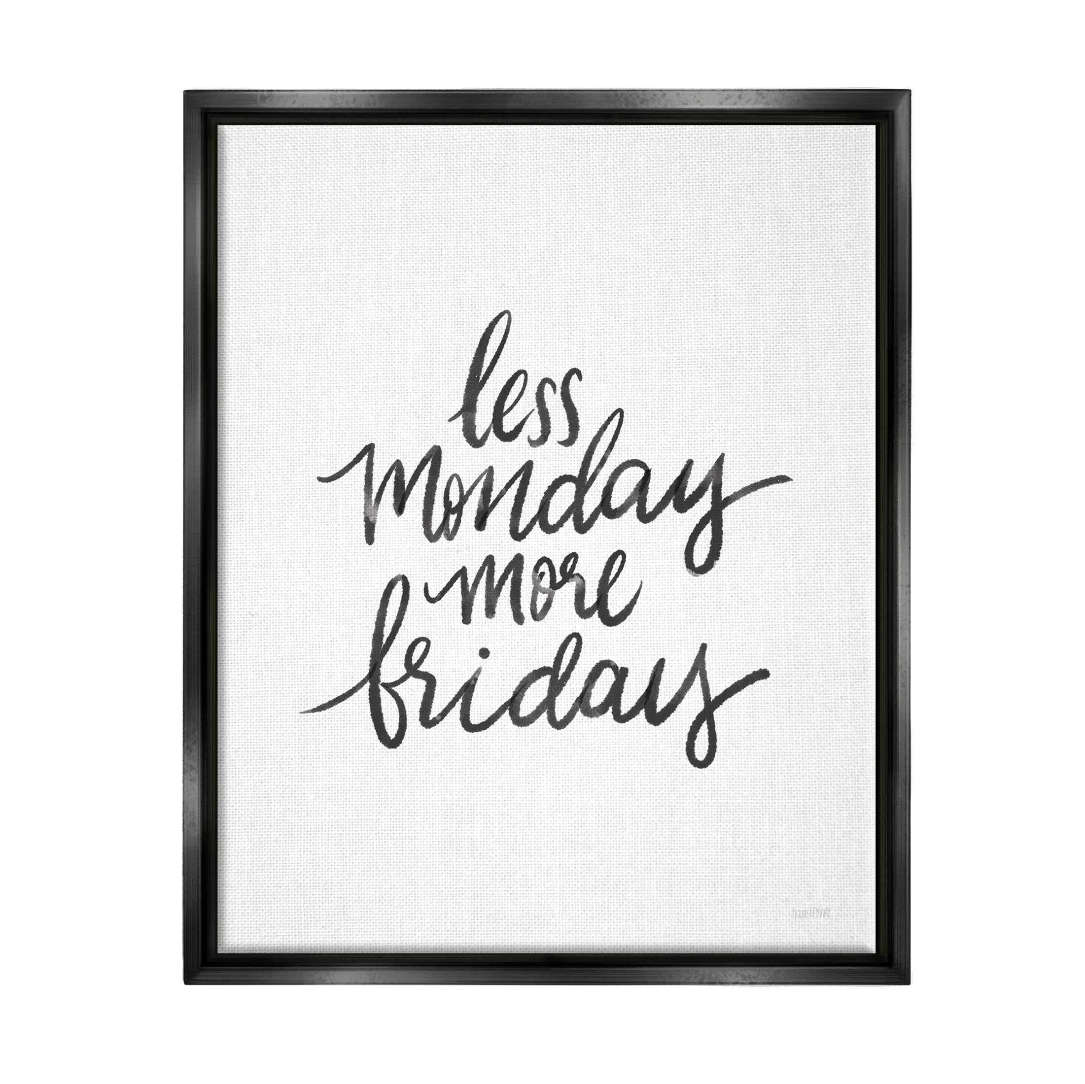 Stupell Industries Less Monday More Friday Phrase Graphic Art Jet Black Floating Framed Canvas Print Wall Art, Design by House Fenway