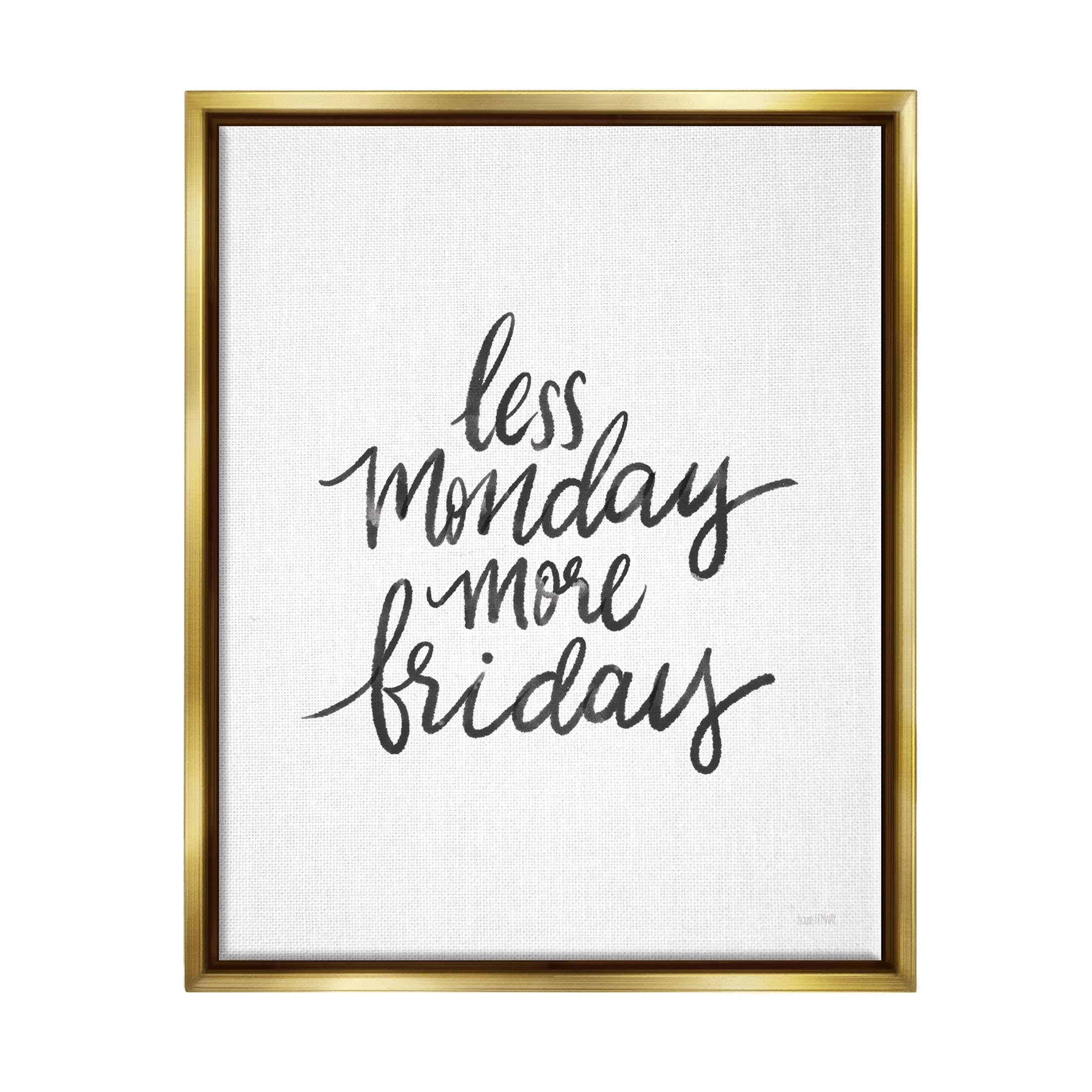 Stupell Industries Less Monday More Friday Phrase Graphic Art Metallic Gold Floating Framed Canvas Print Wall Art, Design by House Fenway